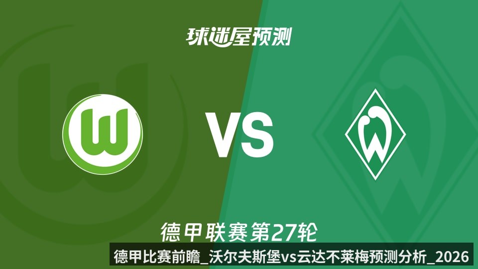 德甲比赛前瞻_沃尔夫斯堡vs云达不莱梅预测分析_2026年03月21日_
